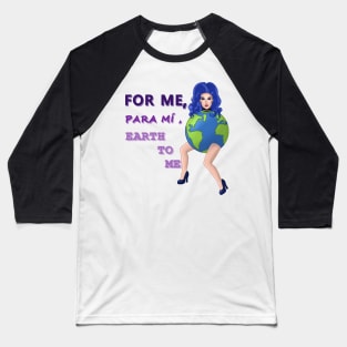 Darby Lynn Cartwright For me , para mí , Earth to me Baseball T-Shirt